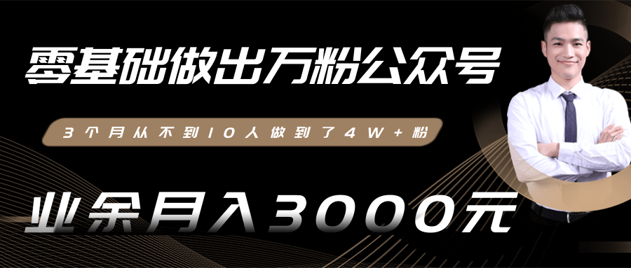 零基础做出万粉公众号，3个月从不到10人做到了4W+粉，业余月入3000-8000元(完结)-599资源坊