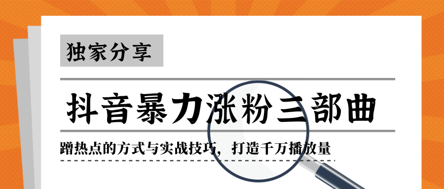 抖音暴力涨粉三部曲！独家分享蹭热点的方式与实战技巧，打造千万播放量-599资源坊