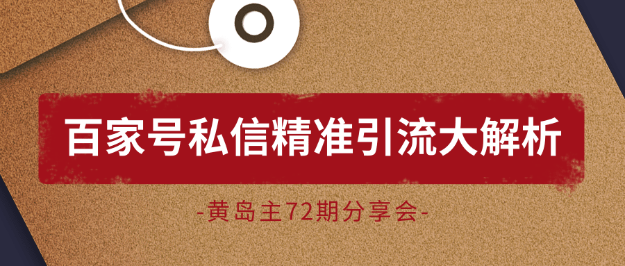 黄岛主72期分享会：百家号私信精准引流大解析（视频+图片）-599资源坊