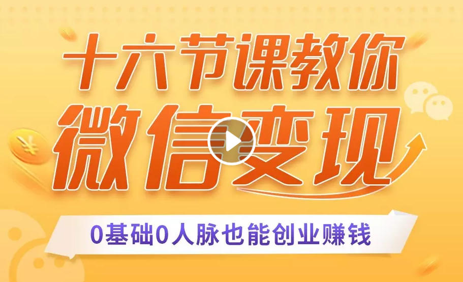 十六节课教你零基础微信变现，用单品打爆市场，每月收入超过10万+-599资源坊