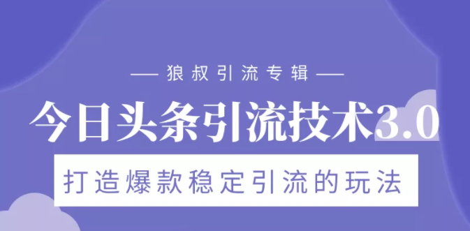 狼叔今日头条引流技术3.0，打造爆款稳定引流的玩法，VLOG引流技术-599资源坊