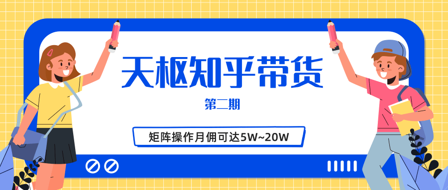 天枢知乎带货第二期，单号操作月佣在3K~1W,矩阵操作月佣可达5W~20W-599资源坊