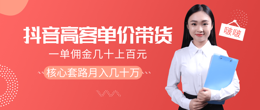 抖音高单价带货项目，一单佣金几十上百元，核心套路月入几十万（共3节）-599资源坊