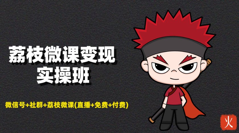 荔枝微课变现实操班：微信号+社群+荔枝微课打造自动化成交闭环系统-599资源坊