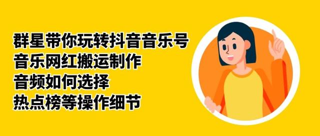 群星带你玩转抖音音乐号，音乐网红搬运制作，音频如何选择，热点榜等操作细节-599资源坊