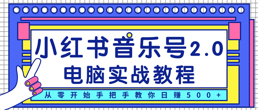 柚子小红书音乐号2.0电脑实战教程，从零开始手把手教你日赚500+-599资源坊