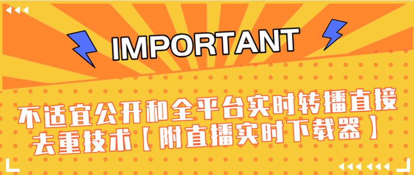 J总9月抖音最新课程：不适宜公开和全平台实时转播直接去重技术【附直播实时下载器】-599资源坊