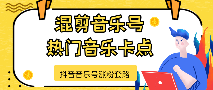 抖音音乐号涨粉套路，音乐号涨粉之混剪音乐号【热门音乐卡点】-599资源坊