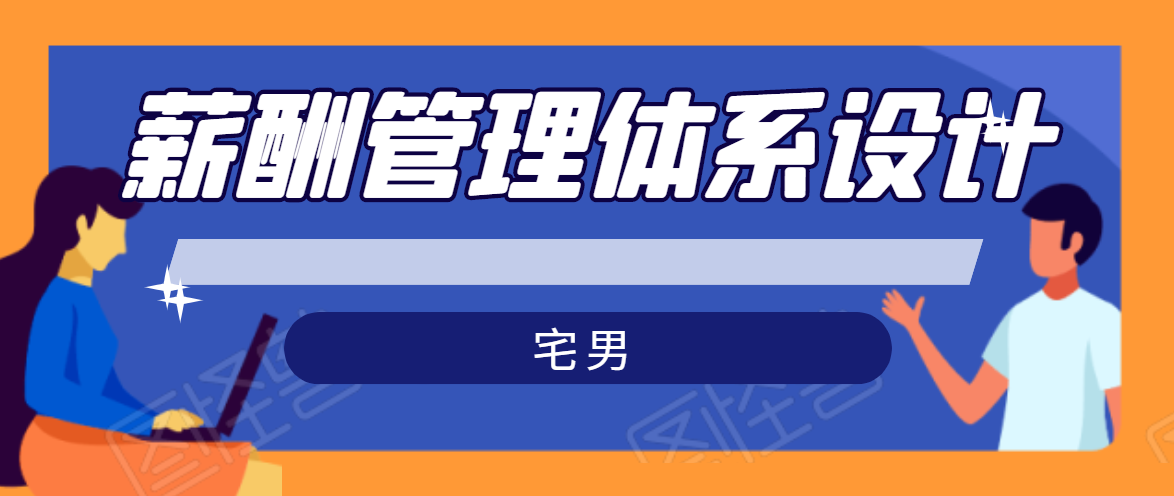 宅男·薪酬管理体系设计，价值980元-599资源坊