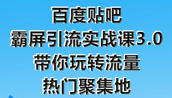 狼叔百度贴吧霸屏引流实战课3.0，带你玩转流量热门聚集地-599资源坊
