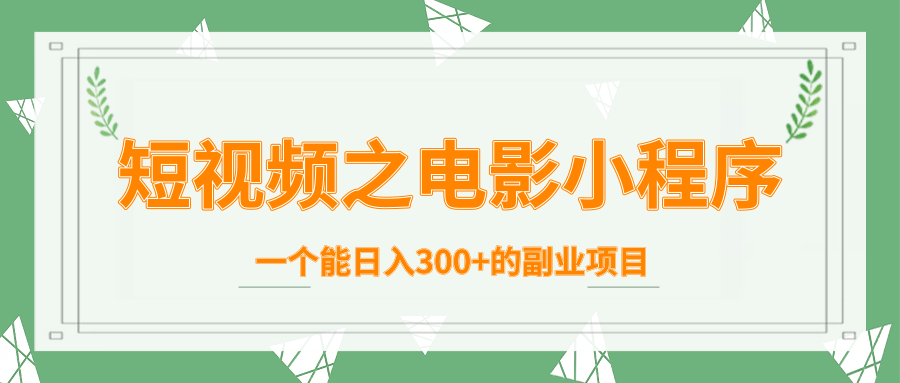 短视频之电影小程序，一个能日入300+的副业项目-599资源坊