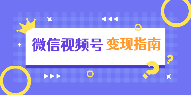 微信视频号变现指南：独家养号技术+视频制作+快速上热门+提高转化-599资源坊