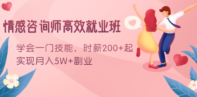 情感咨询师高效就业班：学会一门技能，时薪200+起，实现月入5W+副业-599资源坊