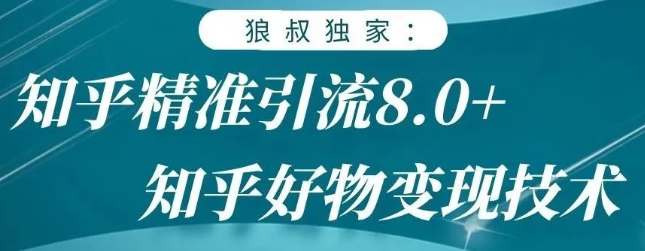 狼叔知乎精准引流8.0，知乎好物变现技术，轻松月赚3W+-599资源坊