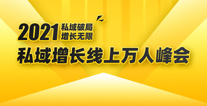 2021私域增长万人峰会：新一年私域最新玩法，6个大咖分享他们最新实战经验-599资源坊