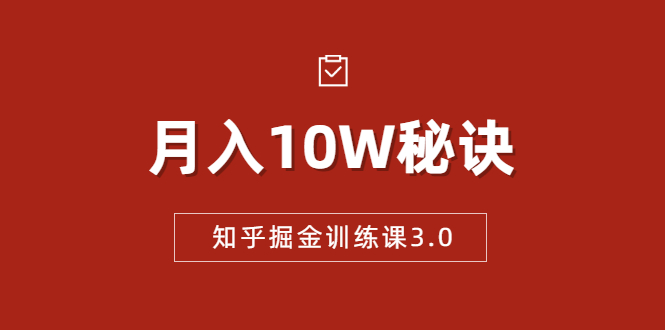 知乎掘金训练课3.0：低成本，可复制，流水线化先进操作模式 月入10W秘诀-599资源坊