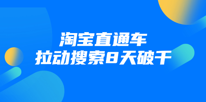 进阶战速课：淘宝直通车拉动搜索8天破千-599资源坊