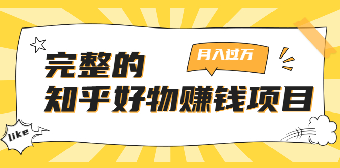 完整的知乎好物赚钱项目：轻松月入过万-可多账号操作，看完即刻上手-599资源坊