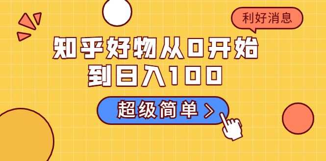 知乎好物从0开始到日入100，超级简单的玩法分享，新人一看也能上手操作-599资源坊