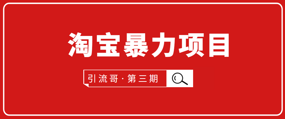 引流哥·第3期淘宝暴力项目：每天10-30分钟的空闲时间，有淘宝号，会玩淘宝-599资源坊