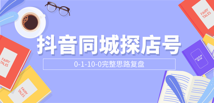 抖音同城探店号0-1-10-0完整思路复盘【付费文章】-599资源坊