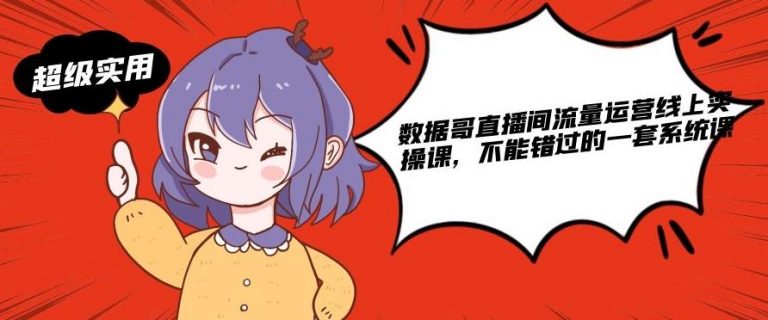数据哥直播间流量运营线上实操课，不能错过的一套系统课-599资源坊