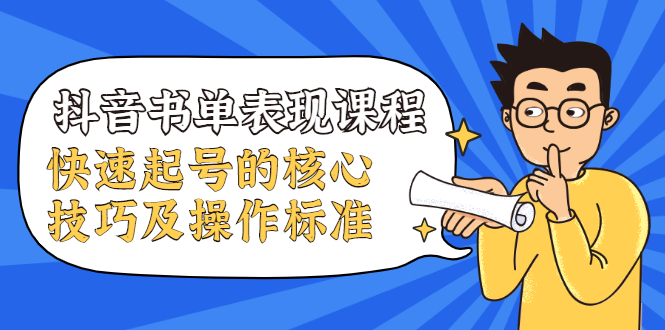 抖音书单表现课程，快速起号的核心技巧及操作标准-599资源坊