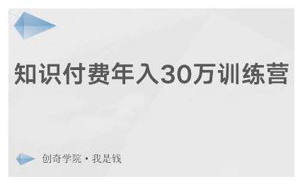 创奇学院·知识付费年入30万训练营：本项目投入低，1部手机+1台电脑就可以开始操作-599资源坊