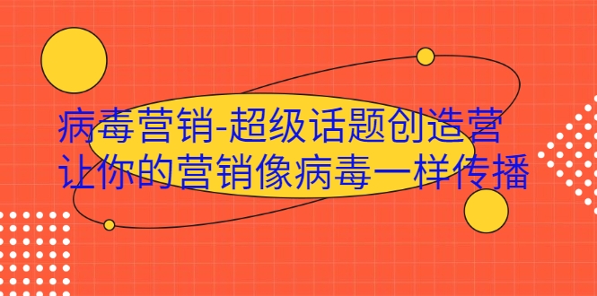 病毒营销-超级话题创造营，让你的营销像病毒一样传播-599资源坊