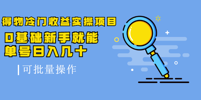 得物冷门收益实操项目，0基础新手就能单号日入几十，可批量操作-599资源坊