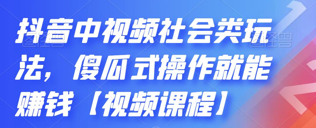 抖音中视频社会类玩法，傻瓜式操作就能赚钱【视频课程】-599资源坊