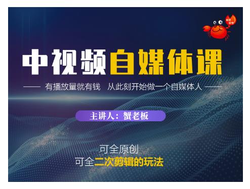 蟹老板·中视频自媒体训练课，可全原创可全二次剪辑的玩法，有播放量就有钱-599资源坊