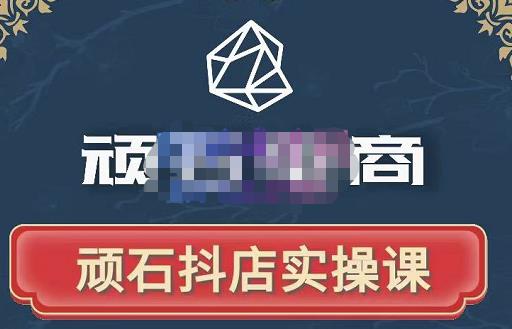 顽石电商·抖店自然流线上实操课【2022版】，从零教你做抖音小店-599资源坊