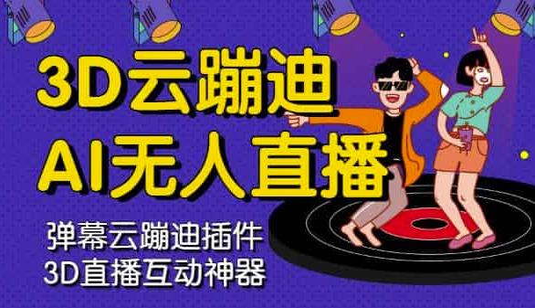 3D云蹦迪AI无人直播卡通破解版，内含操作视频详细教程-599资源坊