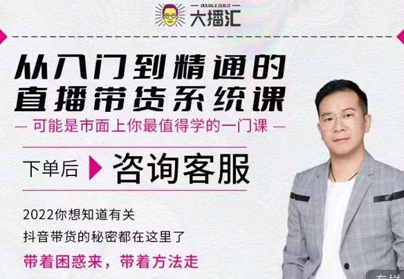大播汇从入门到精通的直播带货系统课，四大导师，带你玩转抖音直播带货-599资源坊