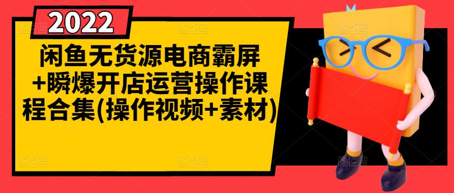闲鱼无货源电商霸屏+瞬爆开店运营操作课程合集(操作视频+素材)-599资源坊