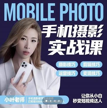 小叶老师手机摄影实战课：思维+实操，适合新手一站式拍摄剪辑教学，让你从小白秒变短视频达人-599资源坊