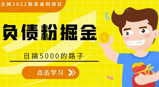 全网2022独家暴利项目，负债粉掘金，日搞5000的路子-599资源坊
