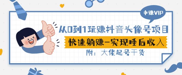 从0到1玩赚抖音头像号：快速躺赚-实现睡后收！附：大佬起号干货！-599资源坊