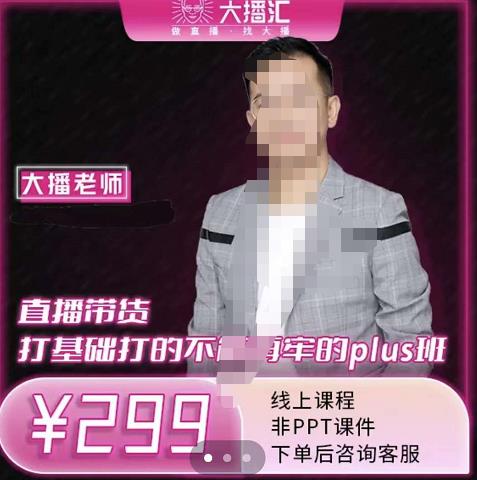 大播·直播带货打基础打得不能在牢的Plus课，深度解析抖音底层逻辑和体系化运营思-599资源坊