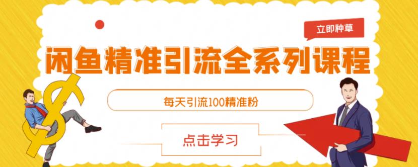 闲鱼精准引流全系列课程，每天引流100精准粉【视频课程】-599资源坊