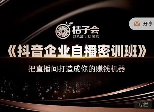 桔子会《抖音企业自播密训班》，把直播间打造成你的赚钱机器-599资源坊