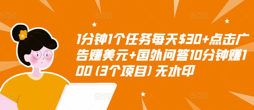 1分钟1个任务每天$30+点击广告赚美元+国外问答10分钟赚100(3个项目)无水印-599资源坊