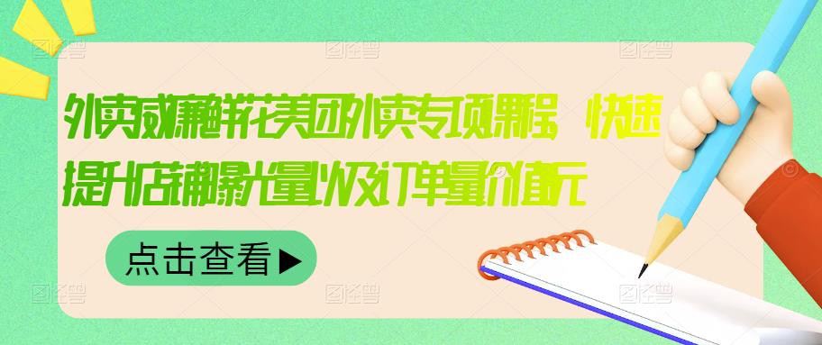 外卖威廉鲜花美团外卖专项课程，快速提升店铺曝光量以及订单量价值2680元-599资源坊