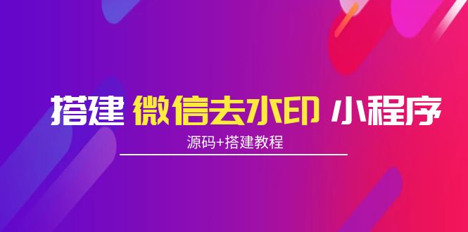搭建微信去水印小程序 带流量主【源码+搭建教程】-599资源坊
