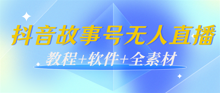 外边698的抖音故事号无人直播：6千人在线一天变现200（教程+软件+全素材）-599资源坊