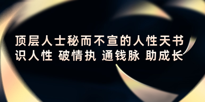 顶层人士秘而不宣的人性天书，识人性 破情执 通钱脉 助成长-599资源坊