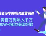 创业者必学的搞流量营销课:负责百万到年入千万,500W+粉丝操盘经验-599资源坊