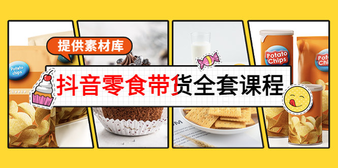 抖音零食带货全套课程：从0到1搭建账号，涨粉卖货（提供素材库）-599资源坊