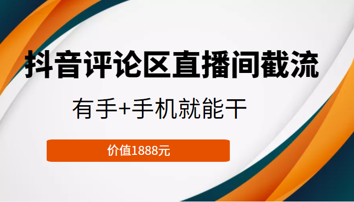 抖音评论区直播间截流，有手+手机就能干，门槛极低，模式可大量复制（价值1888元）-599资源坊
